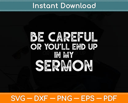 Be Careful Or You'll End Up In My Sermon - Pastor Preacher Svg Digital Cutting File