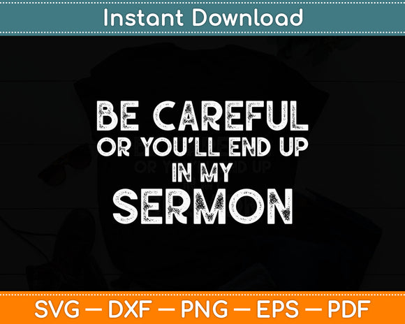 Be Careful Or You'll End Up In My Sermon - Pastor Preacher Svg Digital Cutting File