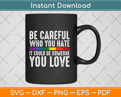 Be Careful Who You Hate It Could Be Someone You Love LGBT Svg Digital Cutting File
