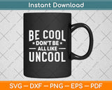 Be Cool Don't Be All Like Uncool Funny Svg Digital Cutting File