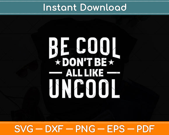 Be Cool Don't Be All Like Uncool Funny Svg Digital Cutting File