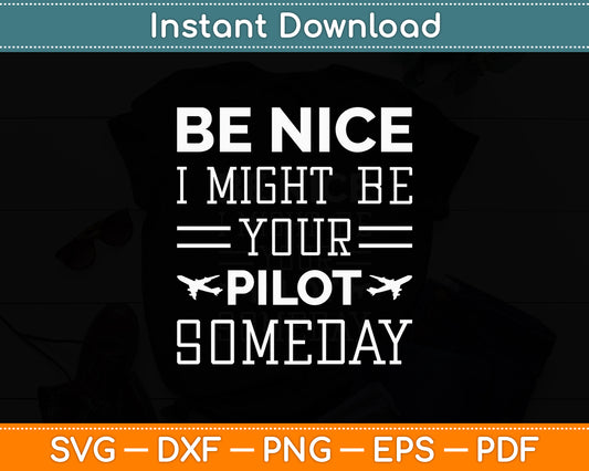 Be Nice I Might Be Your Pilot Someday Aviation Aircraft Svg Png Dxf Digital Cutting File
