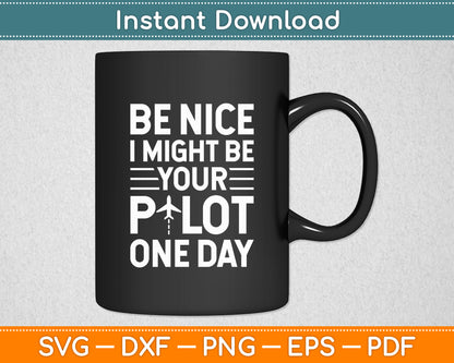 Be Nice I Might Be Your Pilot One Day Cool Aviation Aircraft Svg Digital Cutting File