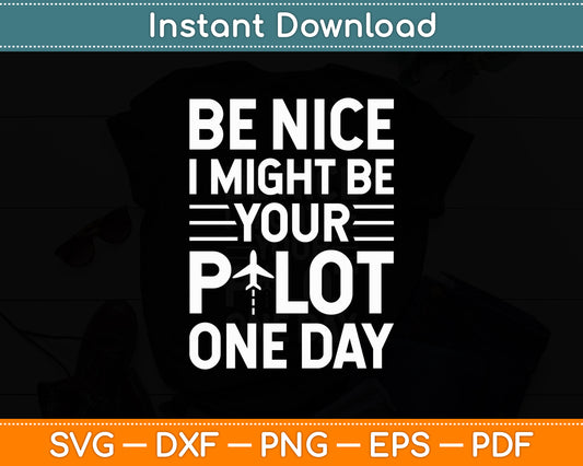 Be Nice I Might Be Your Pilot One Day Cool Aviation Aircraft Svg Digital Cutting File
