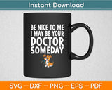 Be Nice To Me I May Be Your Doctor Someday Dog Doctor Funny Svg Digital Cutting File