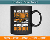 Be Nice To The Bus Driver - School Bus Driver Appreciation Svg Digital Cutting File