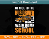 Be Nice To The Bus Driver - School Bus Driver Appreciation Svg Digital Cutting File