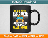 Be Nice To The Bus Driver Hilarious School Bus Driver Svg Digital Cutting File