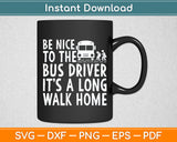 Be Nice To The Bus Driver School Bus Driver Funny Svg Digital Cutting File