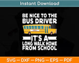 Be Nice To The Bus Driver School Bus Driver Funny Svg Digital Cutting File