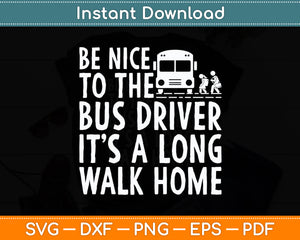 Be Nice To The Bus Driver School Bus Driver Funny Svg Digital Cutting File