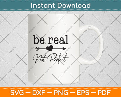 Be Real Not Perfect Kindness Funny Saying Motivational Svg Digital Cutting File