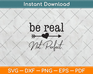 Be Real Not Perfect Kindness Funny Saying Motivational Svg Digital Cutting File