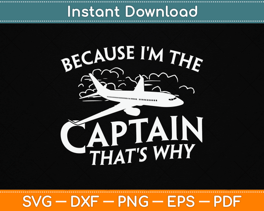 Because I'm The Captain That's Why Aircraft Airline Pilot SVG Digital Cutting File