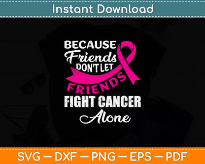 Because Friends Don't Let Friends Fight Cancer Alone Svg Png Dxf Digital Cutting File