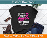 Because Friends Don't Let Friends Fight Cancer Alone Svg Png Dxf Digital Cutting File