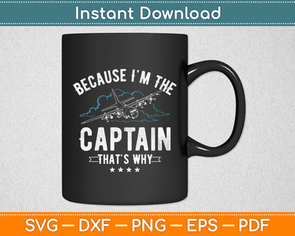 Because I'm The Captain That's Why Funny Pilot Svg Png Dxf Digital Cutting File