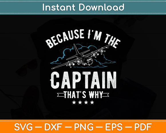 Because I'm The Captain That's Why Funny Pilot Svg Png Dxf Digital Cutting File