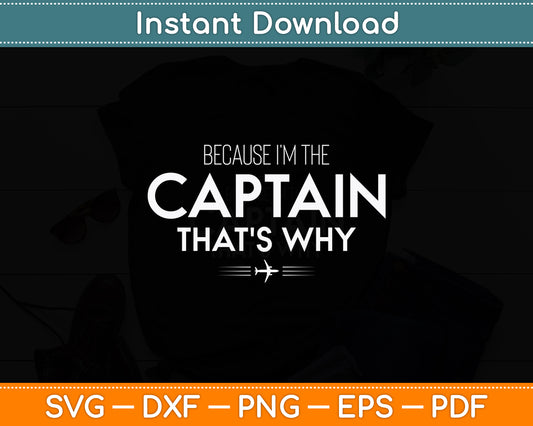 Because I'm The Captain That's Why Pilots Funny Svg Png Dxf Digital Cutting File