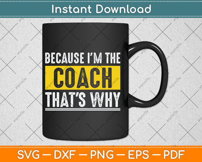 Because I'm The Coach That's Why Funny Vintage Coaching Svg Digital Cutting File