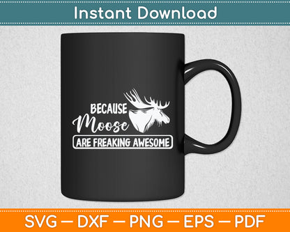 Because Moose Are Freaking Awesome Funny Svg Digital Cutting File