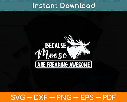 Because Moose Are Freaking Awesome Funny Svg Digital Cutting File