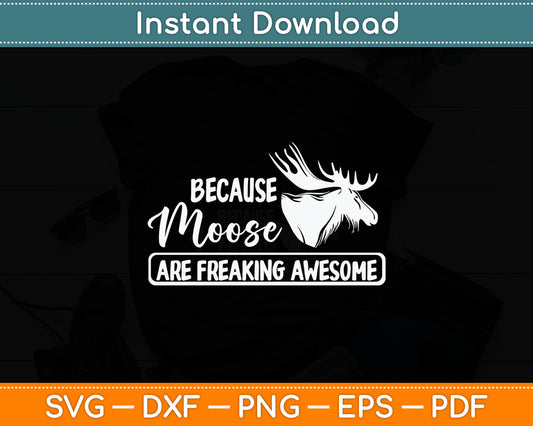Because Moose Are Freaking Awesome Funny Svg Digital Cutting File