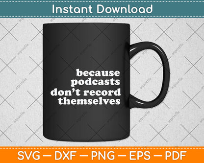 Because Podcasts Don’t Record Themselves Svg Png Dxf Digital Cutting File
