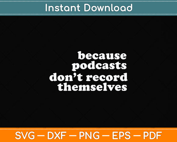 Because Podcasts Don’t Record Themselves Svg Png Dxf Digital Cutting File