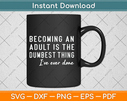 Becoming An Adult Is The Dumbest Thing I've Ever Done Svg Digital Cutting File