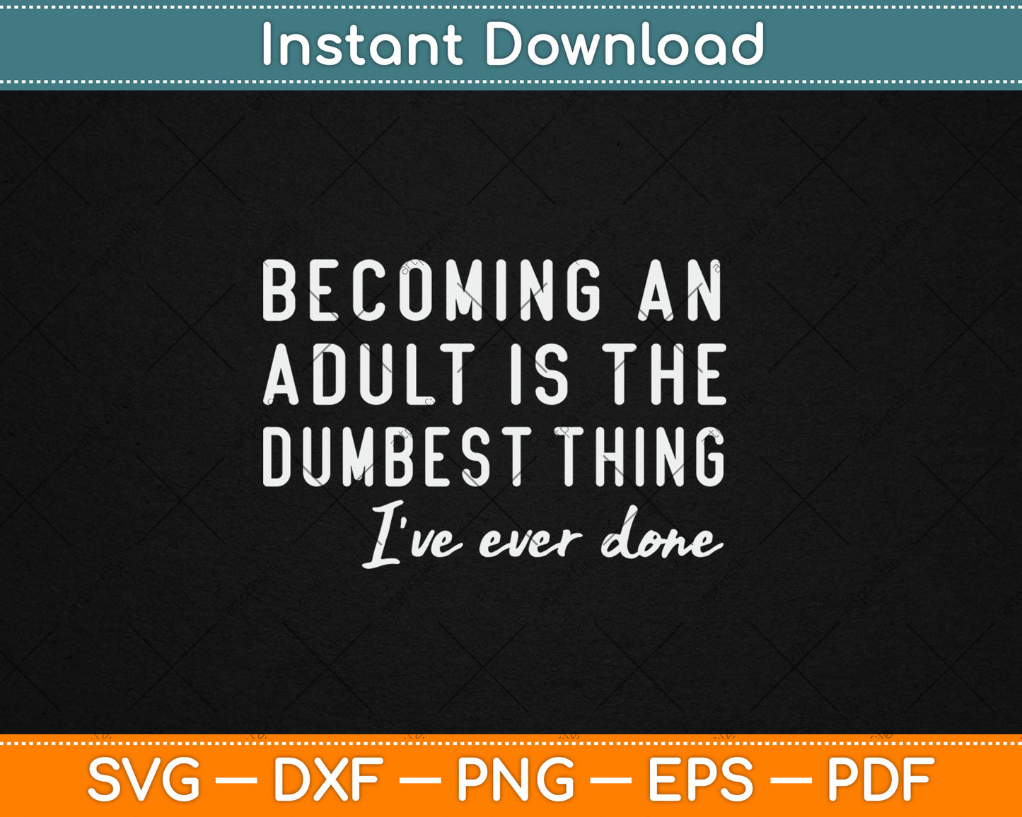 Becoming An Adult Is The Dumbest Thing I've Ever Done Svg Digital Cutting File
