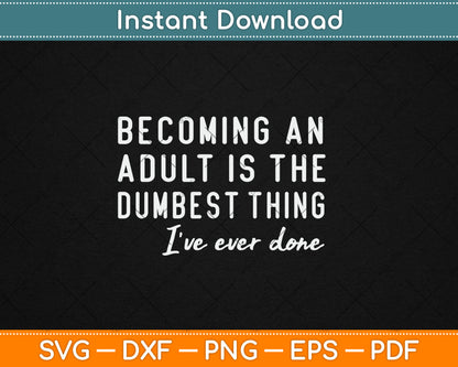 Becoming An Adult Is The Dumbest Thing I've Ever Done Svg Digital Cutting File