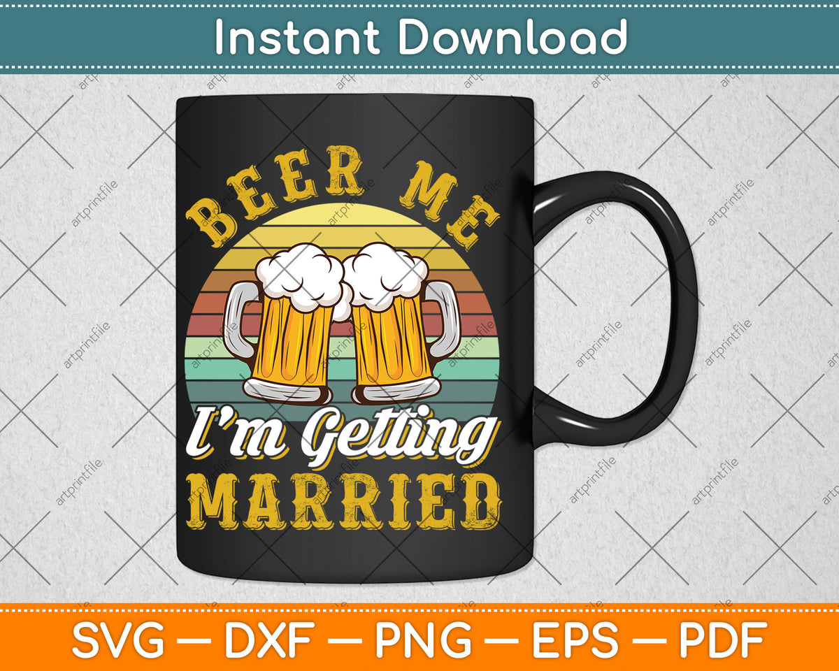 Beer Me I'm Getting Married Groom Bachelor Party Wedding Svg Digital Cutting File