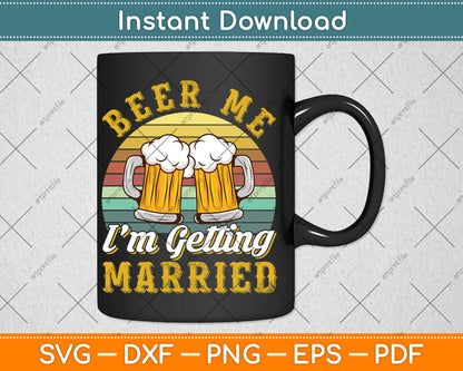 Beer Me I'm Getting Married Groom Bachelor Party Wedding Svg Digital Cutting File