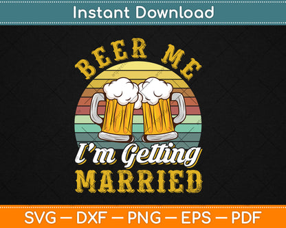 Beer Me I'm Getting Married Groom Bachelor Party Wedding Svg Digital Cutting File