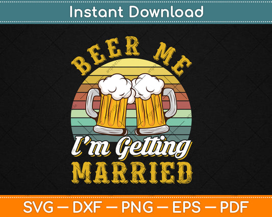 Beer Me I'm Getting Married Groom Bachelor Party Wedding Svg Digital Cutting File