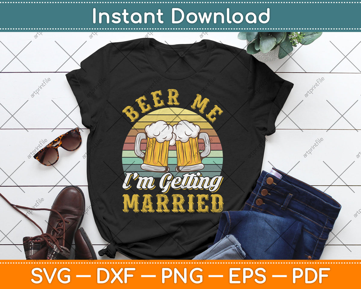 Beer Me I'm Getting Married Groom Bachelor Party Wedding Svg Digital Cutting File