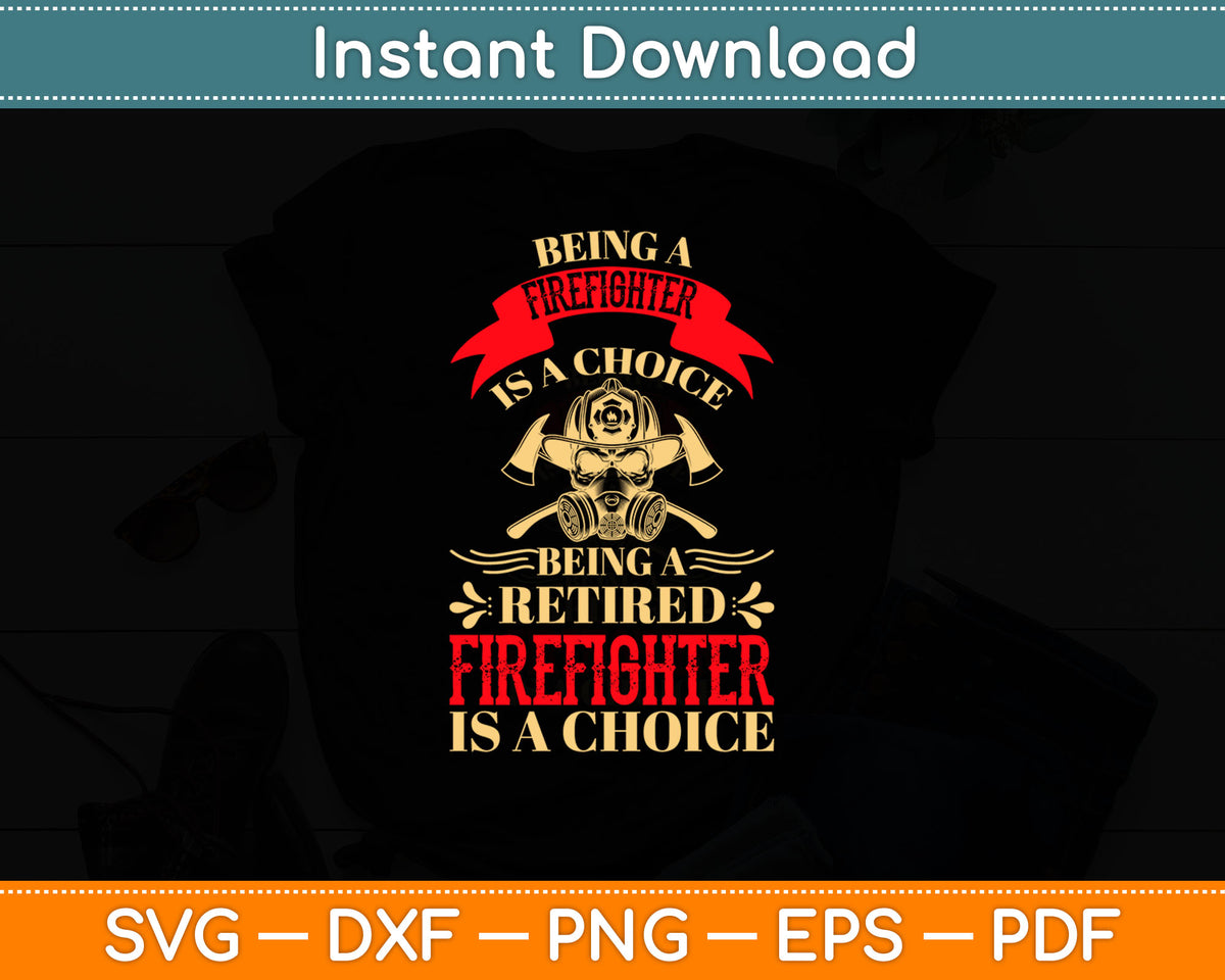 Being A Firefighter Is A Choice Being A Retired Firefighter Svg Digital Cutting File