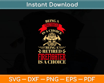 Being A Firefighter Is A Choice Being A Retired Firefighter Svg Digital Cutting File