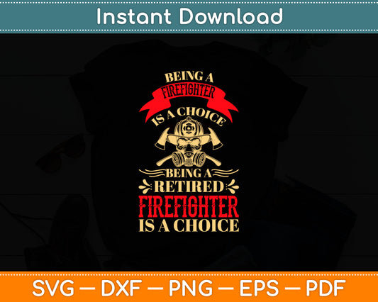 Being A Firefighter Is A Choice Being A Retired Firefighter Svg Digital Cutting File