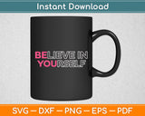 Believe In Yourself Motivational Svg Digital Cutting File