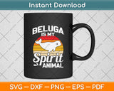 Beluga Is My Spirit Animal Svg Png Dxf Digital Cutting File