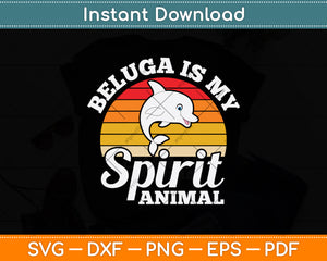 Beluga Is My Spirit Animal Svg Digital Craft Cutting File