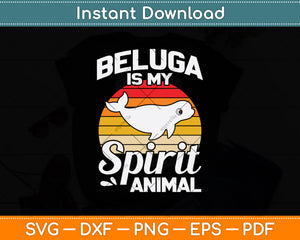 Beluga Is My Spirit Animal Svg Png Dxf Digital Cutting File