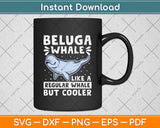 Beluga Whale Like A Regular Whale But Cooler Svg Digital Cutting File