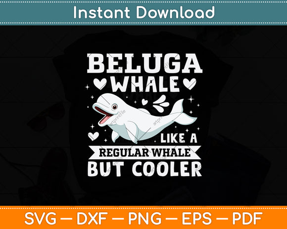 Beluga Whale Like A Regular Whale But Cooler Svg Digital Cutting File