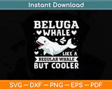 Beluga Whale Like A Regular Whale But Cooler Svg Digital Cutting File