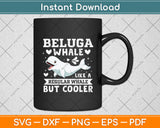 Beluga Whale Like A Regular Whale But Cooler Svg Digital Cutting File