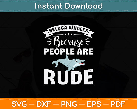 Beluga Whales Because People Are Rude Svg Png Dxf Digital Cutting File