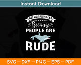 Beluga Whales Because People Are Rude Svg Png Dxf Digital Cutting File